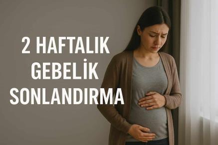 2 Haftalık Gebelik Sonlandırma